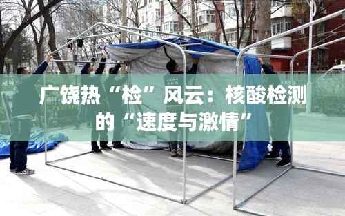 广饶热“检”风云:核酸检测的“速度与激情”