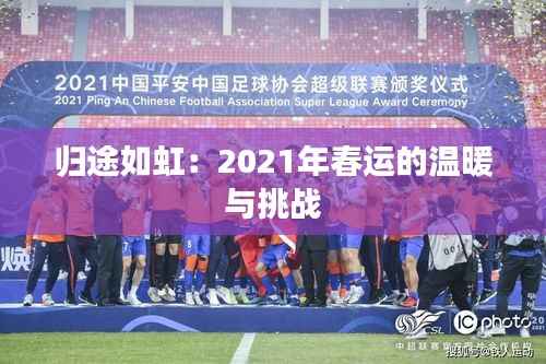 归途如虹:2021年春运的温暖与挑战