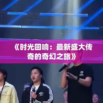 《时光回响:最新盛大传奇的奇幻之旅》