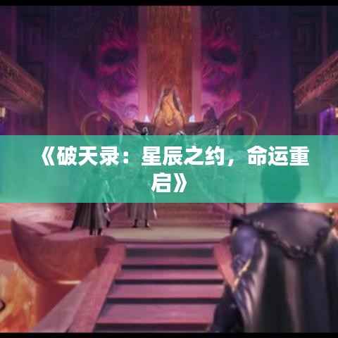 《破天录:星辰之约,命运重启》