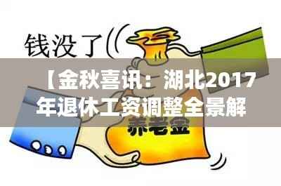 【金秋喜讯:湖北2017年退休工资调整全景解读】