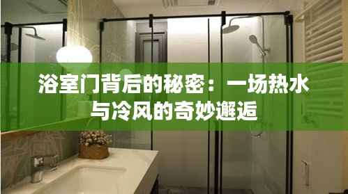 浴室门背后的秘密:一场热水与冷风的奇妙邂逅