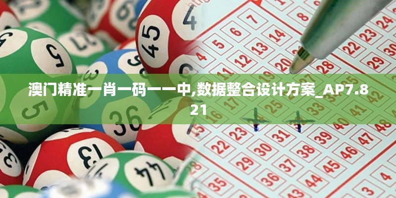 澳门精准一肖一码一一中,数据整合设计方案_AP7.821
