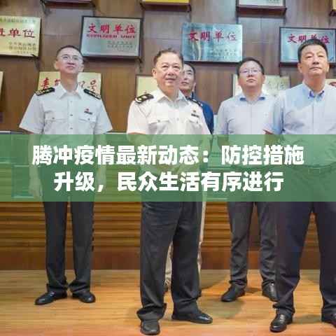 腾冲疫情最新动态:防控措施升级,民众生活有序进行