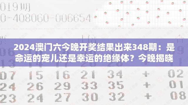 2024澳门六今晚开奖结果出来348期:是命运的宠儿还是幸运的绝缘体?今晚揭晓答案。