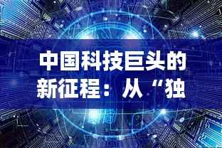 中国科技巨头的新征程:从“独角兽”到全球领导者