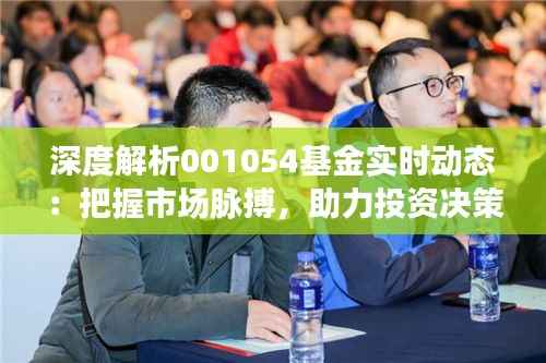 深度解析001054基金实时动态:把握市场脉搏,助力投资决策