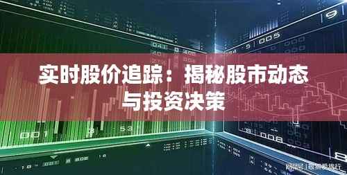 实时股价追踪:揭秘股市动态与投资决策