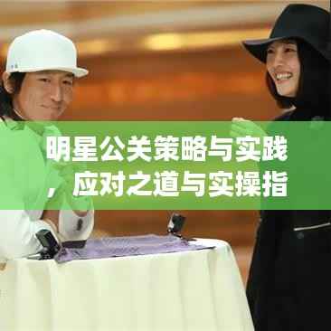 明星公关策略与实践,应对之道与实操指南