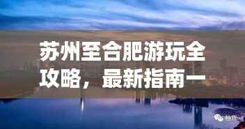 苏州至合肥游玩全攻略,最新指南一网打尽!