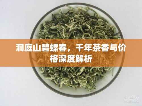 洞庭山碧螺春,千年茶香与价格深度解析