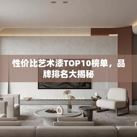 性价比艺术漆TOP10榜单,品牌排名大揭秘