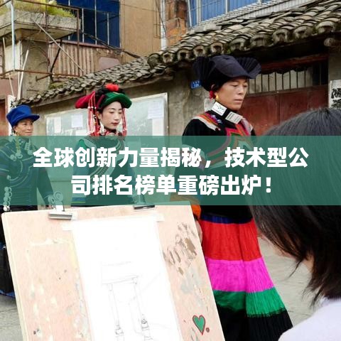 全球创新力量揭秘，技术型公司排名榜单重磅出炉！