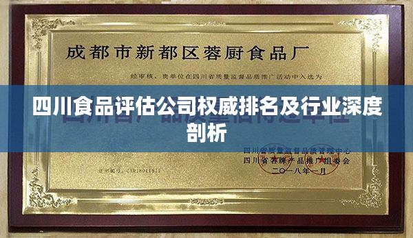 四川食品评估公司权威排名及行业深度剖析