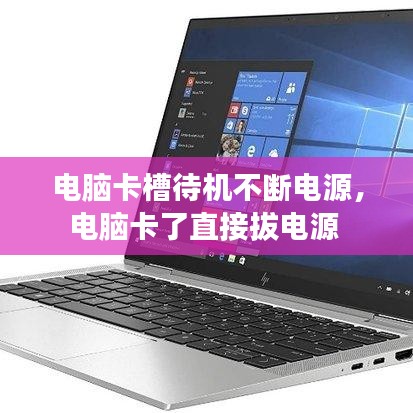 电脑卡槽待机不断电源,电脑卡了直接拔电源