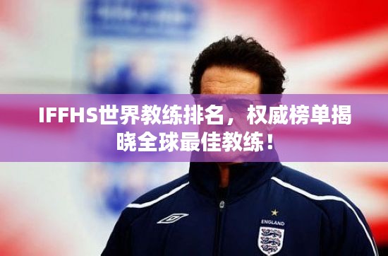 IFFHS世界教练排名,权威榜单揭晓全球最佳教练!