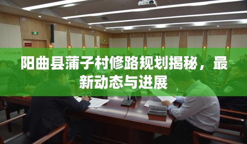 阳曲县蒲子村修路规划揭秘,最新动态与进展